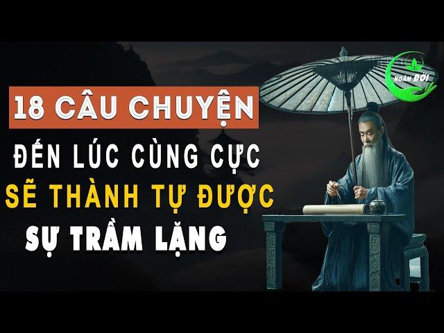 18 Câu Chuyện Trí Tuệ Của Người Xưa: Sống Đến Lúc Cùng Cực Sẽ Thành Tựu Được Sự Trầm Lặng