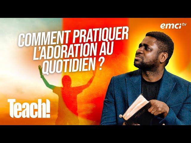 Comment pratiquer l'adoration au quotidien ? - Teach! - Athoms Mbuma