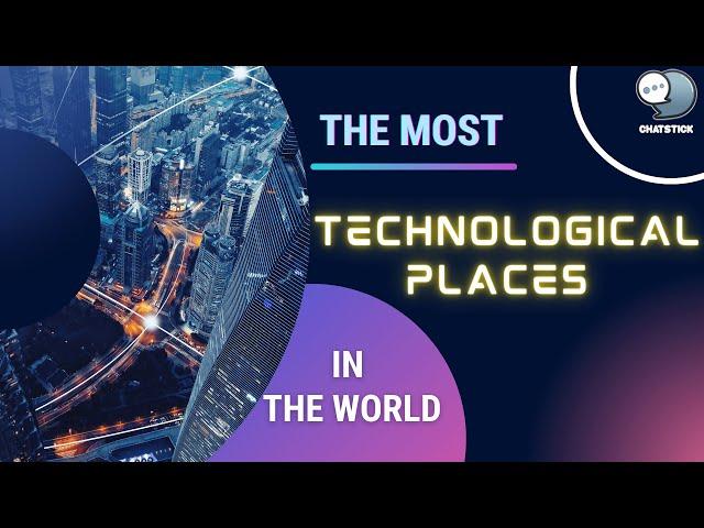 The Most Technological Places in the World