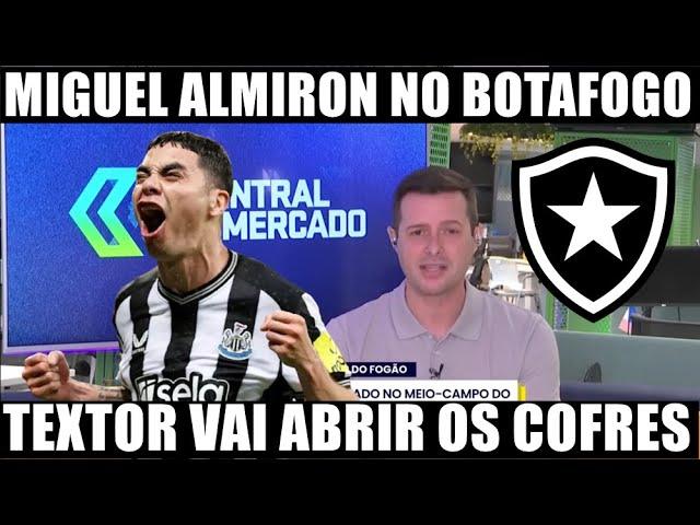 MIGUEL ALMIRON NO BOTAFOGO! TEXTOR RESOLVEU ABRIR OS COFRES!