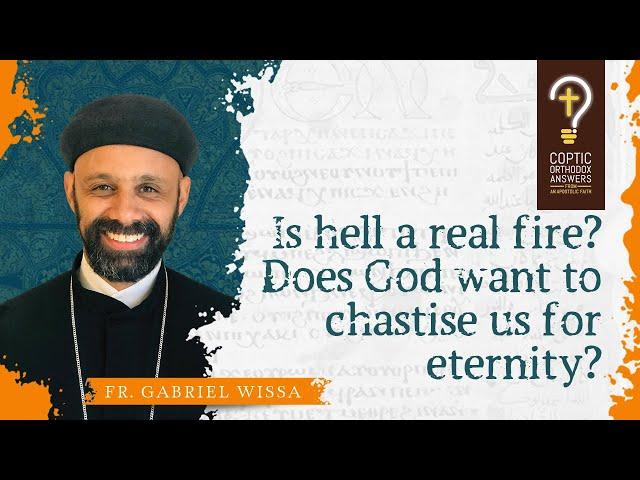 Is hell a real fire? Does God want to chastise us for eternity? by Fr. Gabriel Wissa