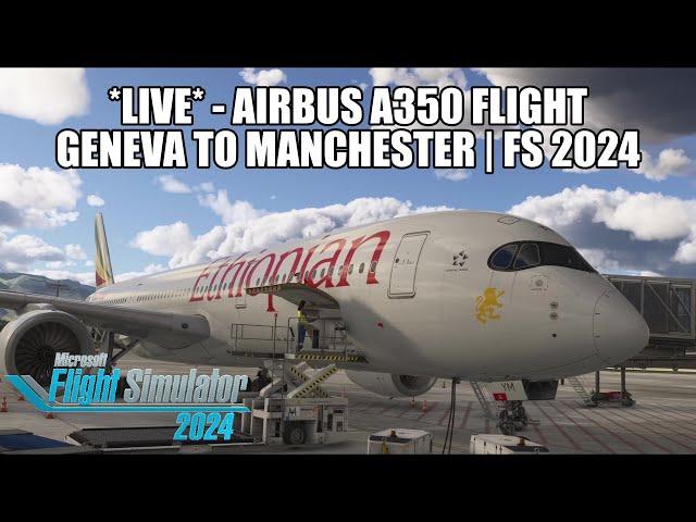  LIVE: Airbus A350 Geneva to Manchester | Ethiopian A350 Real World Flight - MSFS 2024