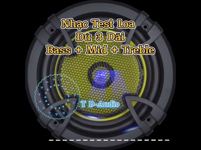 Nhạc Test Loa, Bass Mic Treble Mềm Gọn Đủ Ba Dải,
