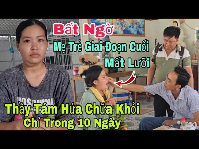 Bất ngờ người mẹ trẻ khối u giai đoạn cuối mất lưỡi được Thầy Tám hứa chữa khỏi chỉ trong 10 ngày