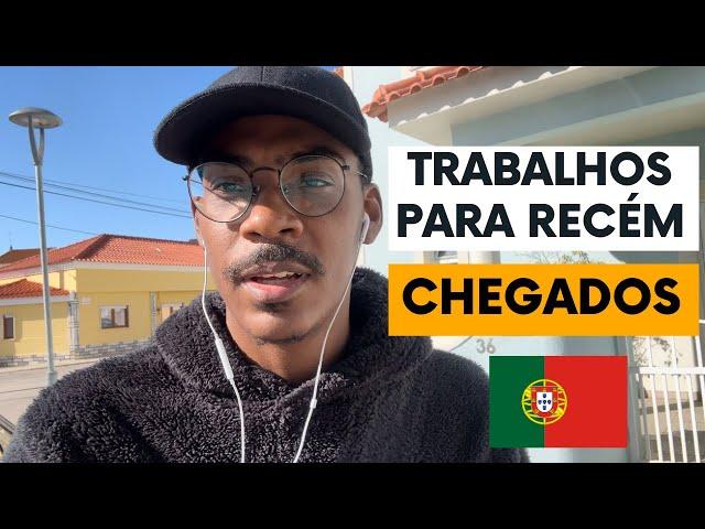 TRABALHOS PARA RECÉM CHEGADOS EM PORTUGAL