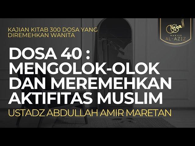 Ust. Abdullah Amir Maretan - Dosa 40 : Mengolok-olok dan Meremehkan Aktifitas Muslim