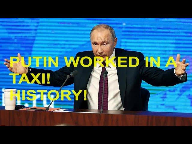 PUTIN WORKED IN A TAXI! HISTORY!