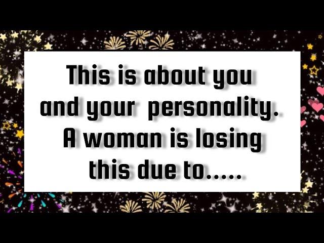 Universe messageThis is about you and your: personality. A woman is losing this due to...