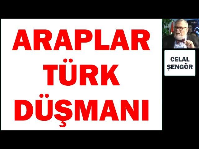 ARAP HALKLARI TÜRK DÜŞMANI (CELAL ŞENGÖR)