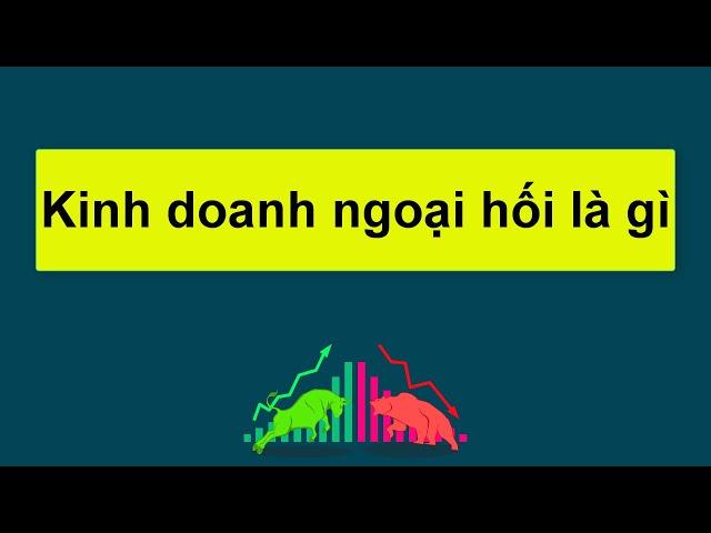 Forex | Kinh doanh ngoại hối là gì