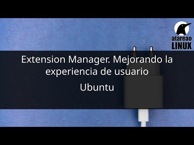 Extension Manager. Una herramienta perfecta para Ubuntu