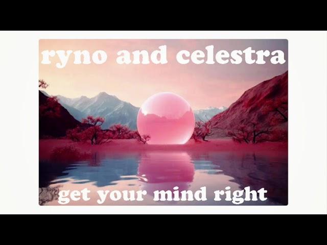 Ryno And Celestra   Get Your Mind Right