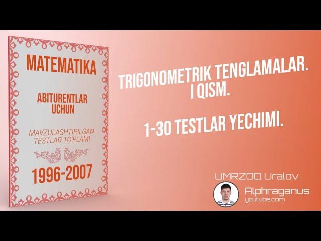 AXBOROTNOMA. TRIGONOMETRIK TENGLAMALAR. I QISM. 1-30 TESTLAR YECHIMI.