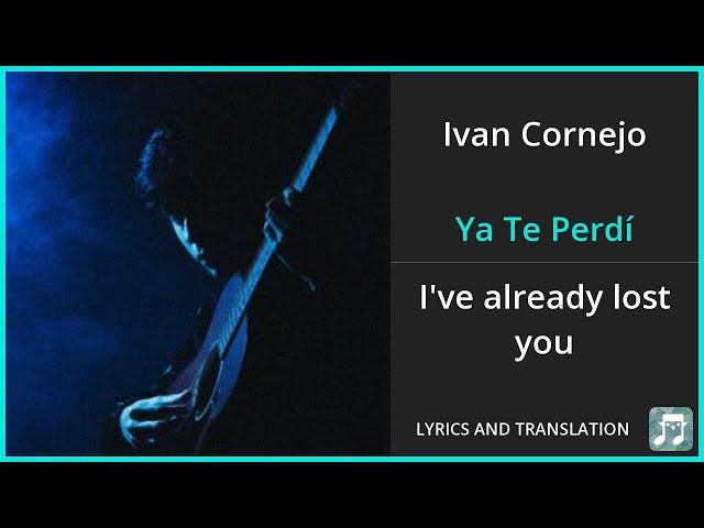 Ivan Cornejo - Ya Te Perdí Lyrics English Translation - Spanish and English Dual Lyrics