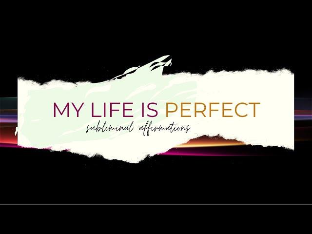 EVERYTHING IN MY LIFE IS PERFECT AFFIRMATIONS - SUBLIMINAL AFFIRMATIONS -I LOVE MY LIFE AFFIRMATIONS