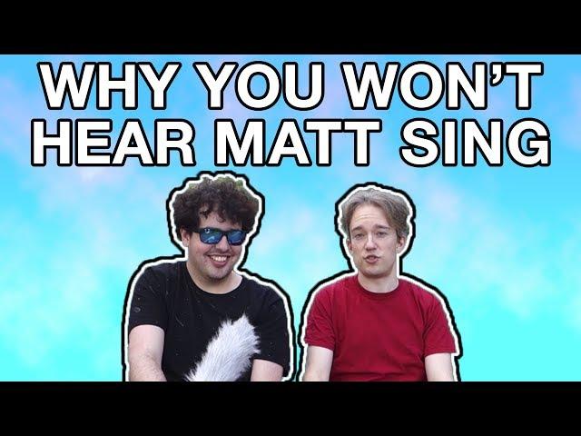 Why You Won't Hear Matt Sing