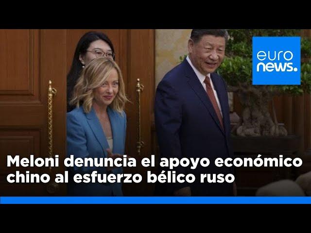 Meloni ve el apoyo chino a Rusia contra Ucrania como fuente de "grandes fricciones"