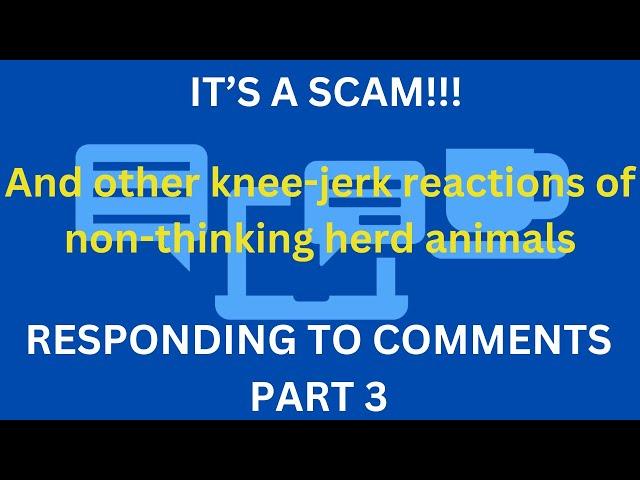 IT'S A SCAM!!  - Responding to comments part 3