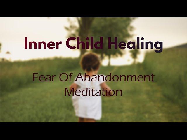 Inner Child Healing: Fear Of Abandonment Guided Meditation