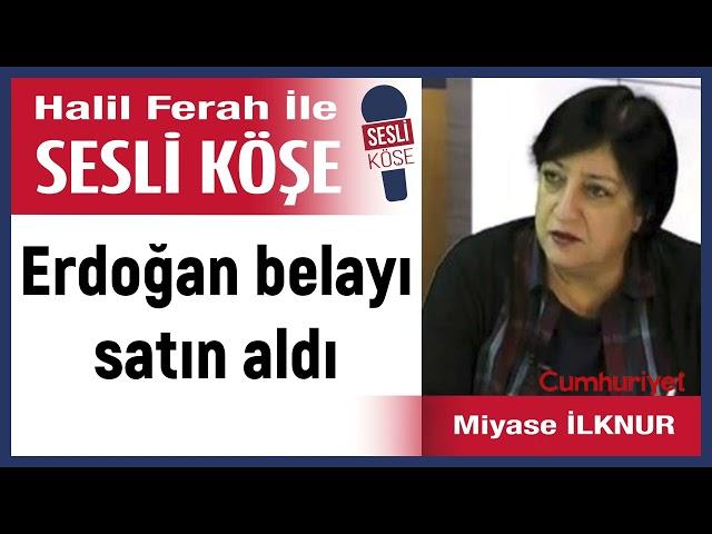 Miyase İlknur: 'Erdoğan belayı satın aldı' 23/11/24 Halil Ferah ile Sesli Köşe