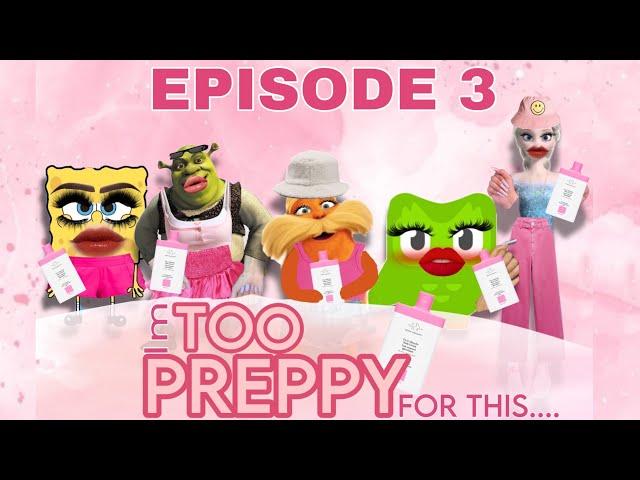 EPISODE 3- IM TOO PREPPY FOR THIS…