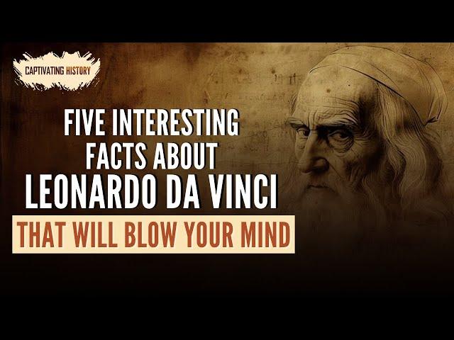 Five Interesting Facts about Leonardo Da Vinci That Will Blow Your Mind