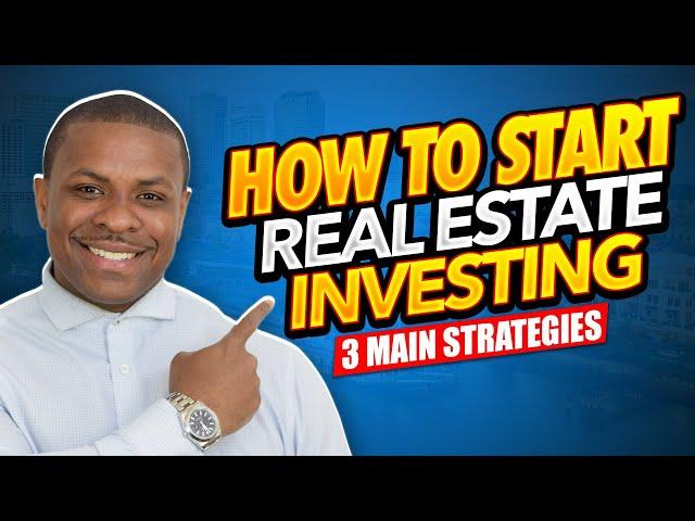 How To Start Real Estate Investing (3 Main Strategies)