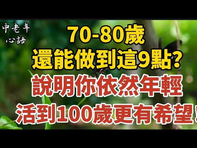 70-80歲還能做到這9點？說明你依然年輕！活到100歲更有希望！【中老年心語】#養老 #幸福#人生 #晚年幸福 #深夜#讀書 #養生 #佛 #為人處世#哲理