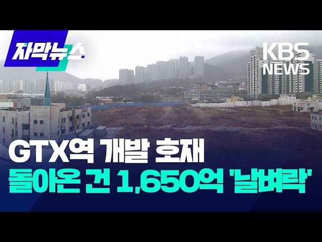 [자막뉴스] GTX역 개발 호재...돌아온 건 1,650억 '날벼락' / KBS 2024.02.19.