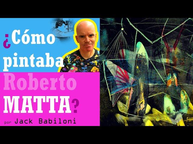 ¿Cómo pintaba Roberto Matta? | Jack Babiloni