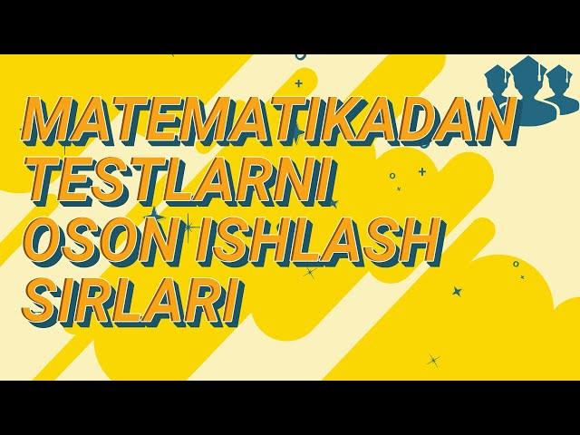 MATEMATIKADAN TESTLARNI OSON ISHLASH YO'LLARI 1-qism