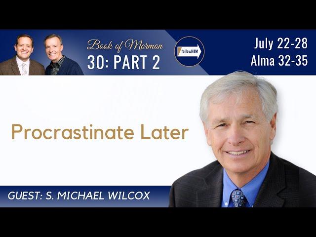 Alma 32-35 Part 2 • Dr. S. Michael Wilcox • July 22-28 • Come Follow Me