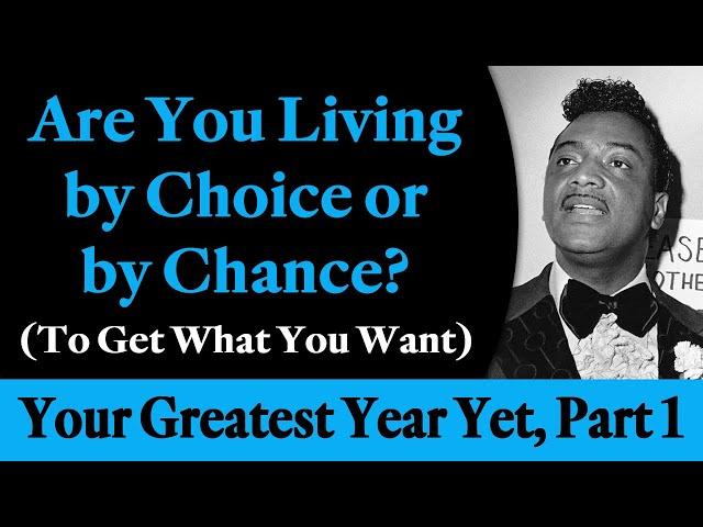 Are You Living by Choice or by Chance? (To Get What You Want) Rev. Ike Your Greatest Year Yet, Pt 1