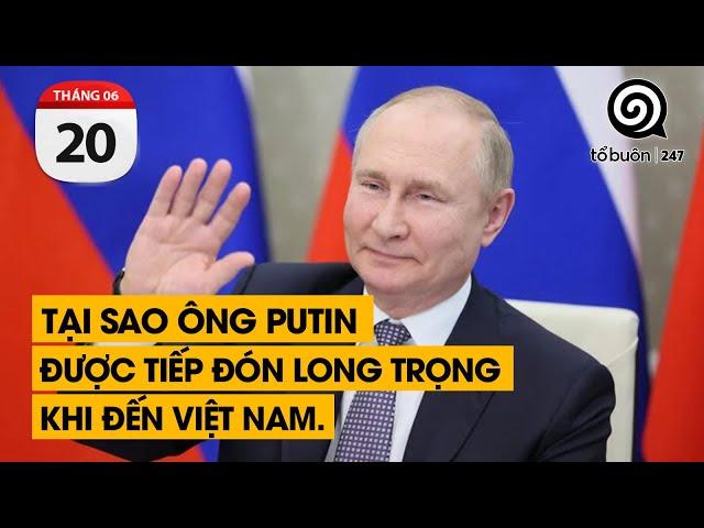 Tại sao ông Putin được tiếp đón long trọng khi đến Việt Nam | TỔ BUÔN 247 (20/06/2024)