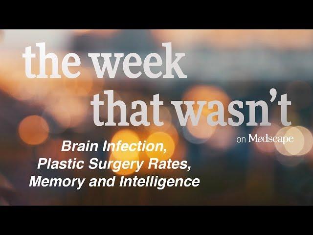 Brain Infection, Plastic Surgery Rates, Memory and Intelligence | The Week That Wasn't