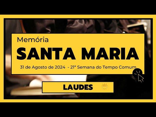 Laudes- 31 de Agosto de 2024| 21ª Semana do Tempo Comum| Memória de Santa Maria