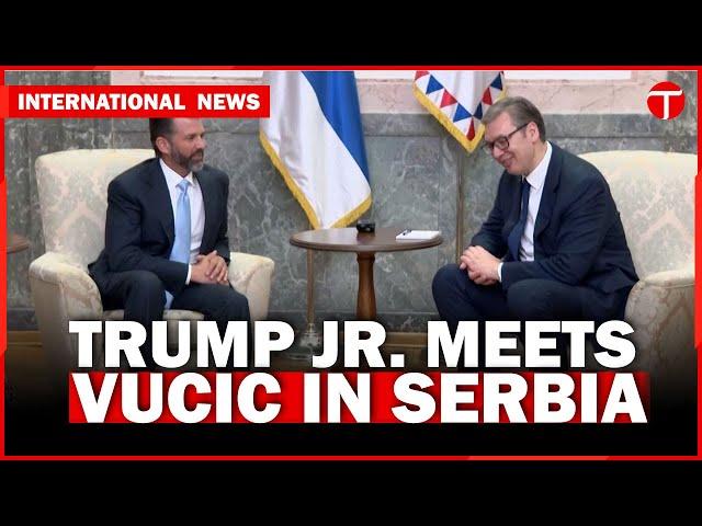 Donald Trump Jr. Meets Serbian President Aleksandar Vucic in Belgrade