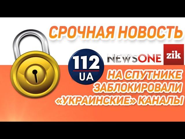 Срочная новость ! На спутнике заблокировали "украинские" каналы "112", "NEWSONE", "ZIK".
