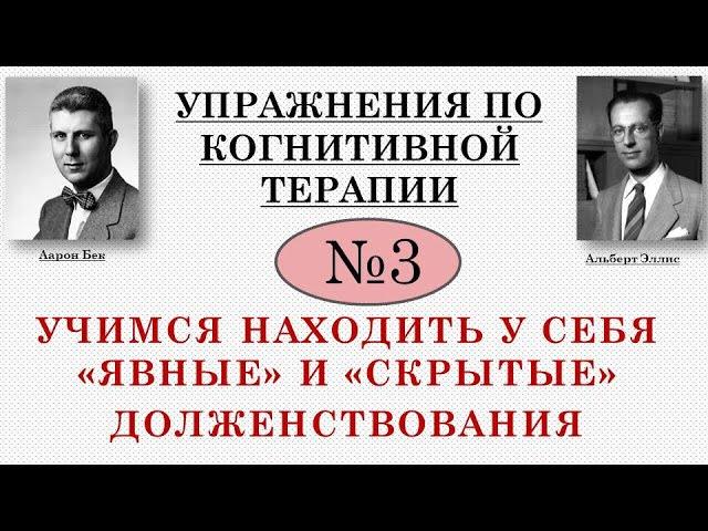 Упражнения по когнитивной терапии. 3. "Явные" и "скрытые" долженствования.