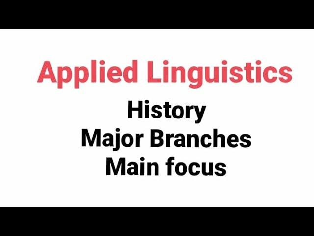 Introduction to Applied Linguistics. History. Major branches. Main focus.