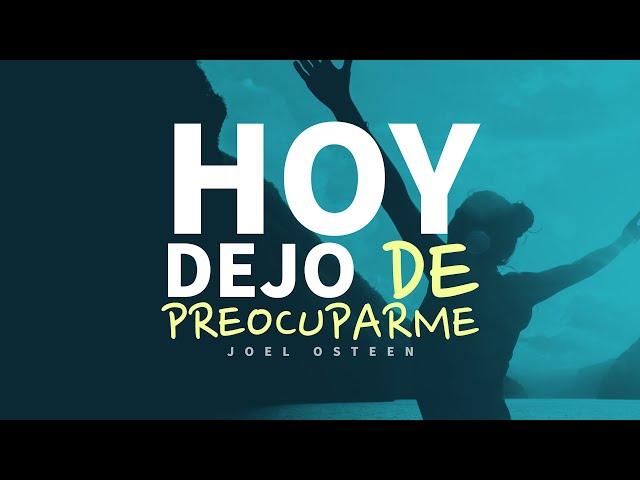 Hoy Dejo de Preocuparme y Practico Este Hábito - Por Joel Osteen