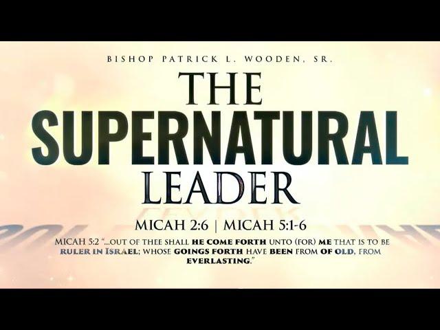 Quit Your Preaching Series: The Supernatural Leader | 12.01.2024 | Bishop Patrick L. Wooden Sr.