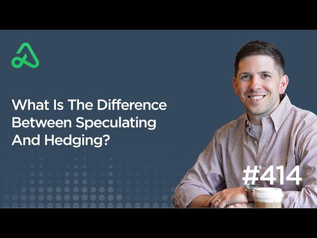 What Is The Difference Between Speculating And Hedging? [Episode 414]