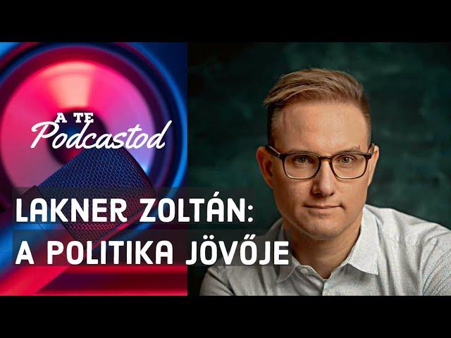 A politika jövője - Lakner Zoltán | A TE PODCASTOD #01