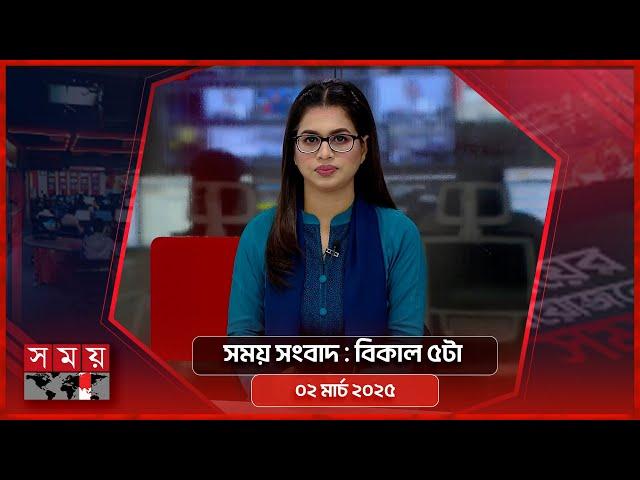 সময় সংবাদ | বিকাল ৫টা |  ০২ মার্চ ২০২৫ | Somoy TV Bulletin 5pm | Latest Bangladeshi News