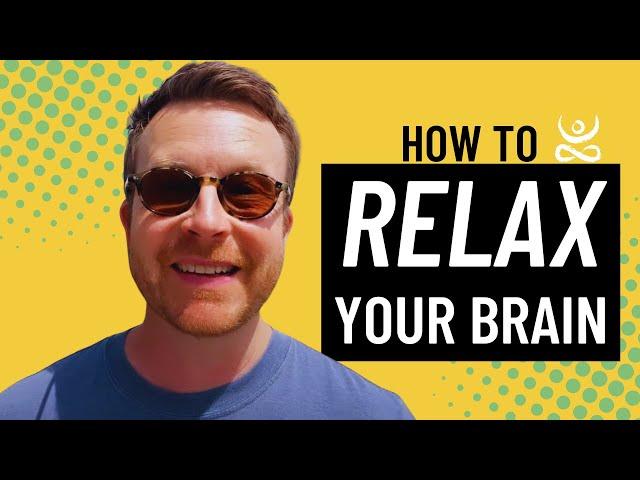 How to Relax Your Brain to Learn More and Be Happier!