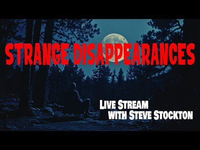 STRANGE DISAPPEARANCES! LIVE STREAM with Steve Stockton