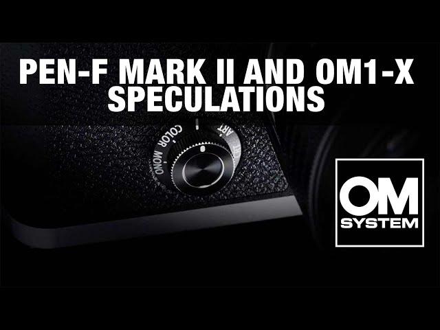 PEN-F Mark II and OM1-X Speculations