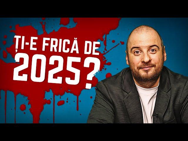 ȚI-E FRICĂ DE 2025?