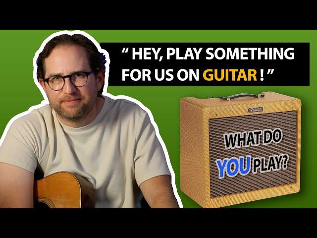 "What should I play on guitar when someone asks to hear me play?"